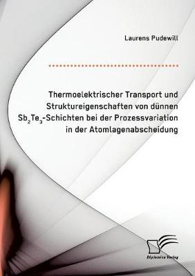 Thermoelektrischer Transport Und Struktureigenschaften Von Dunnen Sb2te3-Schichten Bei Der Prozessvariation in Der Atomlagenabscheidung (Paperback)
