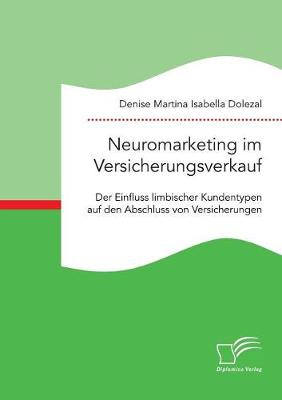 Neuromarketing Im Versicherungsverkauf. Der Einfluss Limbischer Kundentypen Auf Den Abschluss Von Versicherungen (Paperback)