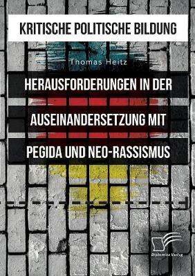 Kritische Politische Bildung. Herausforderungen in Der Auseinandersetzung Mit Pegida Und Neo-Rassismus (Paperback)