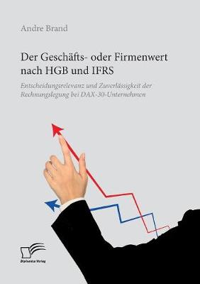 Der Gesch fts- Oder Firmenwert Nach Hgb Und Ifrs. Entscheidungsrelevanz Und Zuverl ssigkeit Der Rechnungslegung Bei Dax-30-Unternehmen (Paperback)