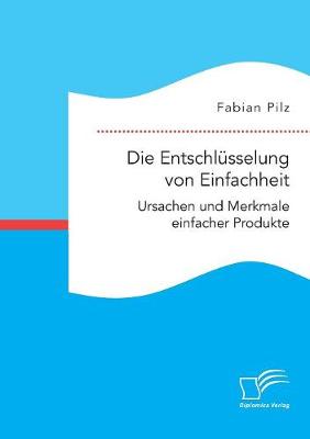 Die Entschl sselung Von Einfachheit. Ursachen Und Merkmale Einfacher Produkte (Paperback)
