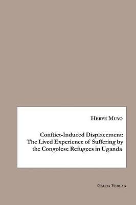 Conflict-Induced Displacement: The Lived Experience of Suffering bythe Congolese Refugees in Uganda (Paperback)