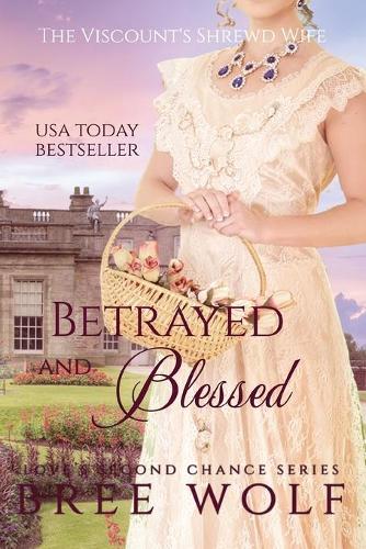 Betrayed & Blessed: The Viscount's Shrewd Wife - Love's Second Chance 6 (Paperback)