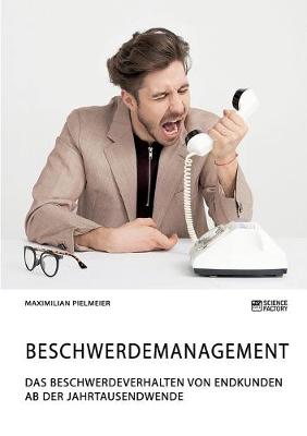 Beschwerdemanagement. Das Beschwerdeverhalten von Endkunden ab der Jahrtausendwende (Paperback)