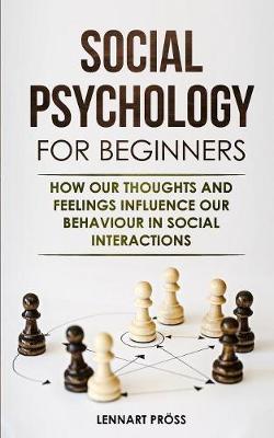 Social Psychology for Beginners: How our thoughts and feelings influence our behaviour in social interactions (Paperback)