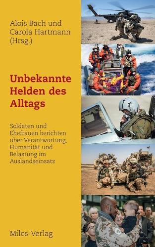 Unbekannte Helden des Alltags: Soldaten und Ehefrauen berichten uber Verantwortung, Humanitat und Belastung im Auslandseinsatz (Paperback)