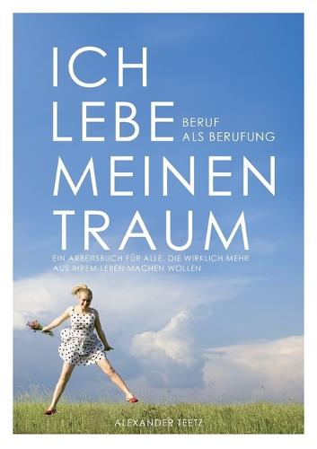 Ich Lebe Meinen Traum - Beruf ALS Berufung (Paperback)