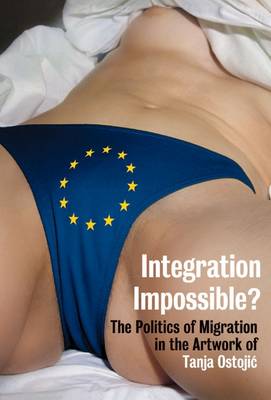 Integration Impossible?: The Politics of Migration in the Artwork of Tanja Ostojic (Paperback)
