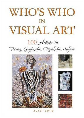 100 Artists in Painting, Graphic Arts, Digital Arts, Sculpture 2012-2103 - Who's Who in Visual Art (Hardback)