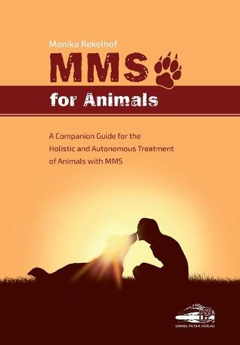 Mms for Animals: A Companion Guide for the Holistic and Autonomous Treatment of Animals with MMS (Paperback)