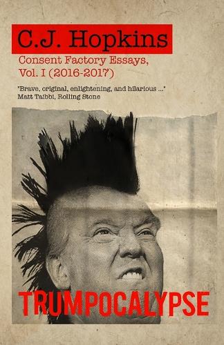 Trumpocalypse: Consent Factory Essays, Vol. I (2016-2017) - Consent Factory Essays 1 (Paperback)