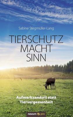 Tierschutz Macht Sinn: Aufmerksamkeit statt Tiervergessenheit (Paperback)