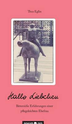 Hallo Liebchen: Bittersusse Erfahrungen einer pflegeleichten Ehefrau (Hardback)