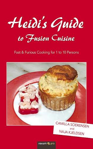 Heidi's Guide to Fusion Cuisine: Fast & Furious Cooking for 1 to 10 Persons (Paperback)