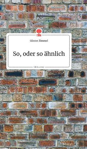 So, oder so ahnlich. Life is a Story - story.one (Hardback)