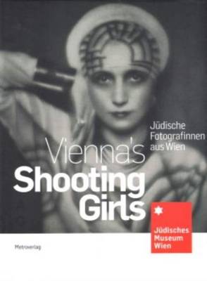 Vienna's Shooting Girls - Jewish Women Photographers from Vienna (Hardback)