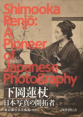 Shimooka Renjo - Pioneer of Japanese Photography (Hardback)