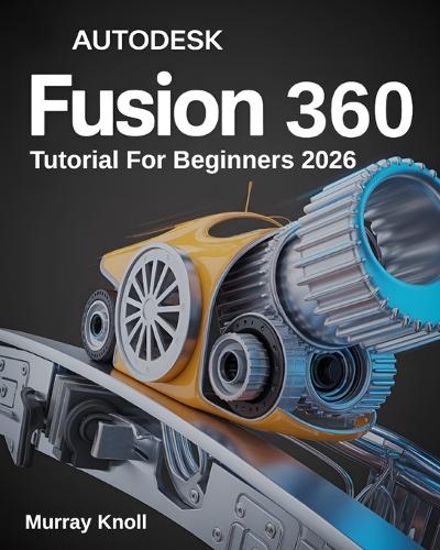 AutoDesk Fusion 360 Tutorial For Beginners by Murray Knoll | Waterstones