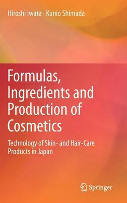 Formulas, Ingredients and Production of Cosmetics: Technology of Skin- and Hair-Care Products in Japan (Hardback)