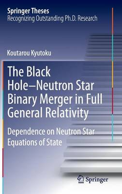 The Black Hole-Neutron Star Binary Merger in Full General Relativity: Dependence on Neutron Star Equations of State - Springer Theses (Hardback)