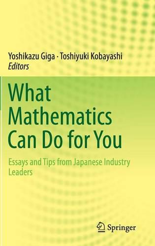 What Mathematics Can Do for You: Essays and Tips from Japanese Industry Leaders (Hardback)