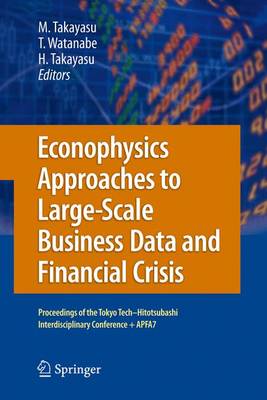 Econophysics Approaches to Large-Scale Business Data and Financial Crisis: Proceedings of Tokyo Tech-Hitotsubashi Interdisciplinary Conference + APFA7 (Paperback)