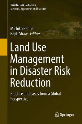 Land Use Management in Disaster Risk Reduction: Practice and Cases from a Global Perspective - Disaster Risk Reduction (Hardback)