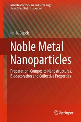 Noble Metal Nanoparticles: Preparation, Composite Nanostructures, Biodecoration and Collective Properties - Nanostructure Science and Technology (Hardback)