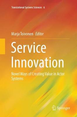 Service Innovation: Novel Ways of Creating Value in Actor Systems - Translational Systems Sciences 6 (Paperback)