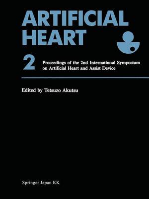 Artificial Heart 2: Proceedings of the 2nd International Symposium on Artificial Heart and Assist Device, August 13-14, 1987, Tokyo, Japan (Paperback)