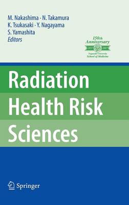 Radiation Health Risk Sciences: Proceedings of the First International Symposium of the Nagasaki University Global COE Program "Global Strategic Center for Radiation Health Risk Control" (Hardback)