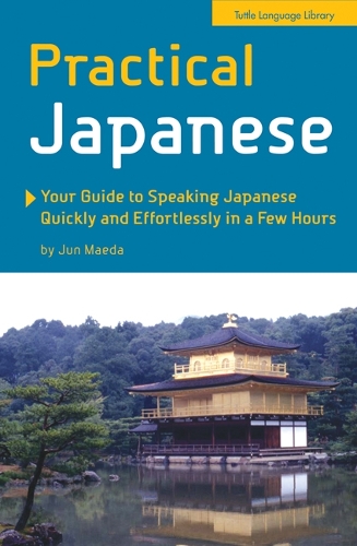 Practical Japanese: Your Guide to Speaking Japanese Quickly and Effortlessly in a Few Hours (Paperback)