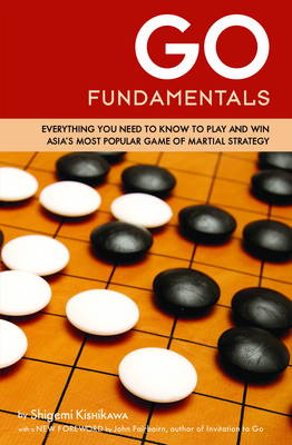 Go Fundamentals: Everything You Need to Know to Play and Win Asia's Most Popular Game of Martial Strategy (Paperback)