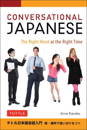 Conversational Japanese: The Right Word at the Right Time: This Japanese Phrasebook and Language Guide Lets You Learn Japanese Quickly! (Paperback)