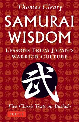 Samurai Wisdom: Lessons from Japan's Warrior Culture - Five Classic Texts on Bushido (Paperback)