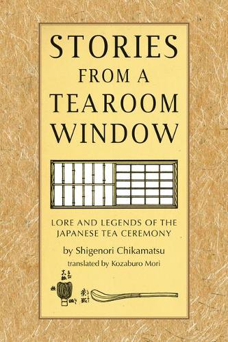 Stories from a Tearoom Window: Lore and Legends of the Japanese Tea Ceremony (Hardback)