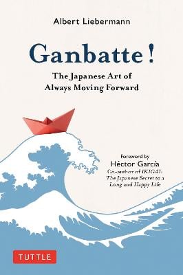 Ganbatte!: The Japanese Art of Always Moving Forward (Hardback)