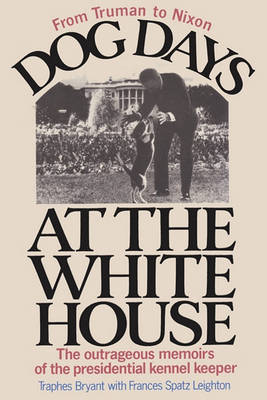 Dog Days at the White House the Outrageous Memoirs of the Presidential Kennel Keeper (Paperback)