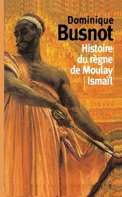 Histoire Du Regne de Moulay Ismail, Roi de Maroc (Paperback)