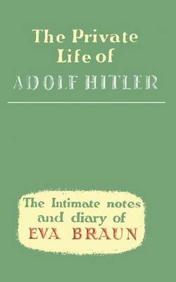 The Private Life of Adolf Hitler the Intimate Notes and Diary of Eva Braun (Paperback)