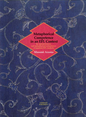 Metaphorical Competence in an EFL Context: The Mental Lexicon and Metaphorical Competence of Japanese EFL Students (Hardback)