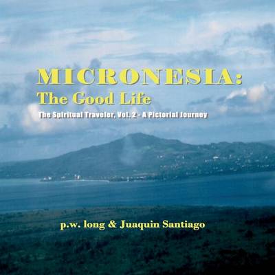 Micronesia: The Good Life: The Spiritual Traveler, Vol. 2 - A Pictorial Journey (Paperback)
