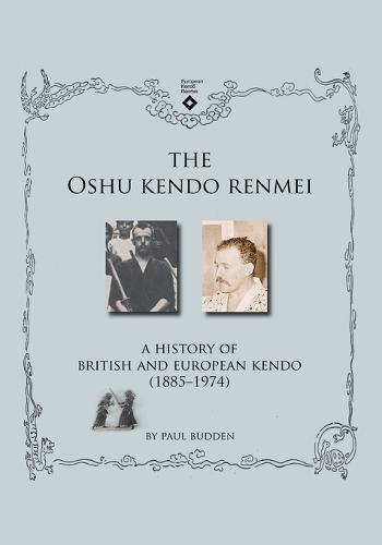 The Oshu Kendo Renmei: A History of British and European Kendo (1885-1974) (Paperback)