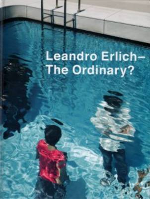 Leandro Erlich - the Ordinary? (Hardback)