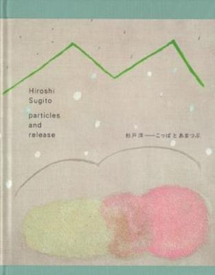 Hiroshi Sugito - Particles and Release (Hardback)