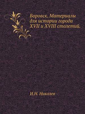 Боровск. Материалы для истории города XVII и XVIII с (Paperback)
