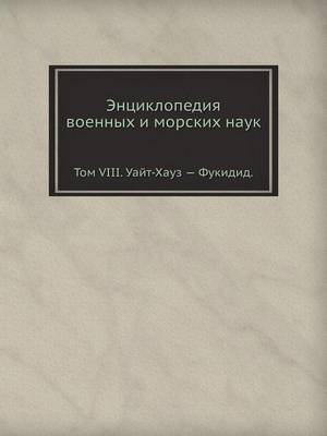 Энциклопедия военных и морских наук: Том VIII. Уайт-Хауз - Фукидид (Paperback)