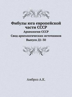 Фибулы юга европейской части СССР: Археология СССР. Свод археологических ист (Paperback)