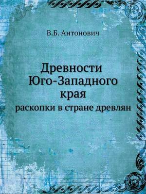 Древности Юго-Западного края: раскопки в стране древлян (Paperback)