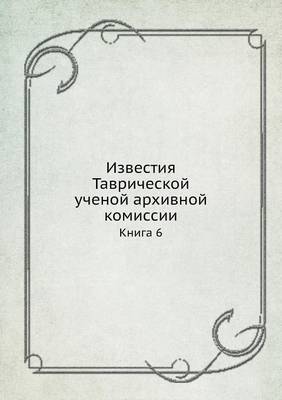 Известия Таврической ученой архивной ком: Книга 6 (Paperback)